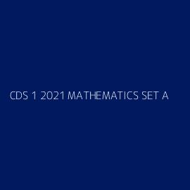 CDS 1 2021 MATHEMATICS SET A
